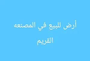 أرض سكنيه فموقع جميل في المصنعه القريم