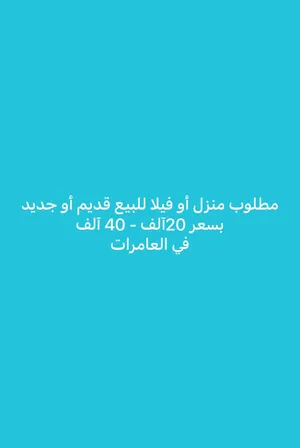 مطلوب منزل أو فيلا للبيع قديم أو جديد بسعر 20آلف - 40 آلف في العامرات