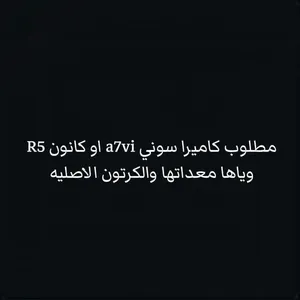 مطلوب كاميرا سوني a7vi اوكانونR5 ويكون وياها معداتها والكرتون الأصلية