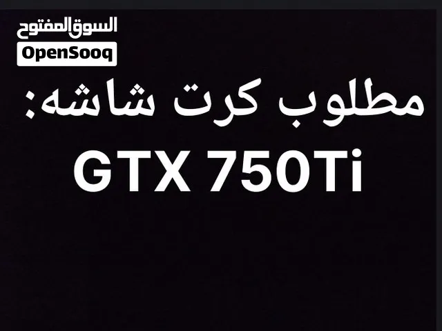 مطلوب كرت شاشه GTX 750Ti  حقه ميفوتش ال200